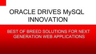 ORACLE DRIVES MySQL
            INNOVATION
  BEST OF BREED SOLUTIONS FOR NEXT
    GENERATION WEB APPLICATIONS


Copyright © 2012 Oracle and/or its affiliates. All rights reserved.
 