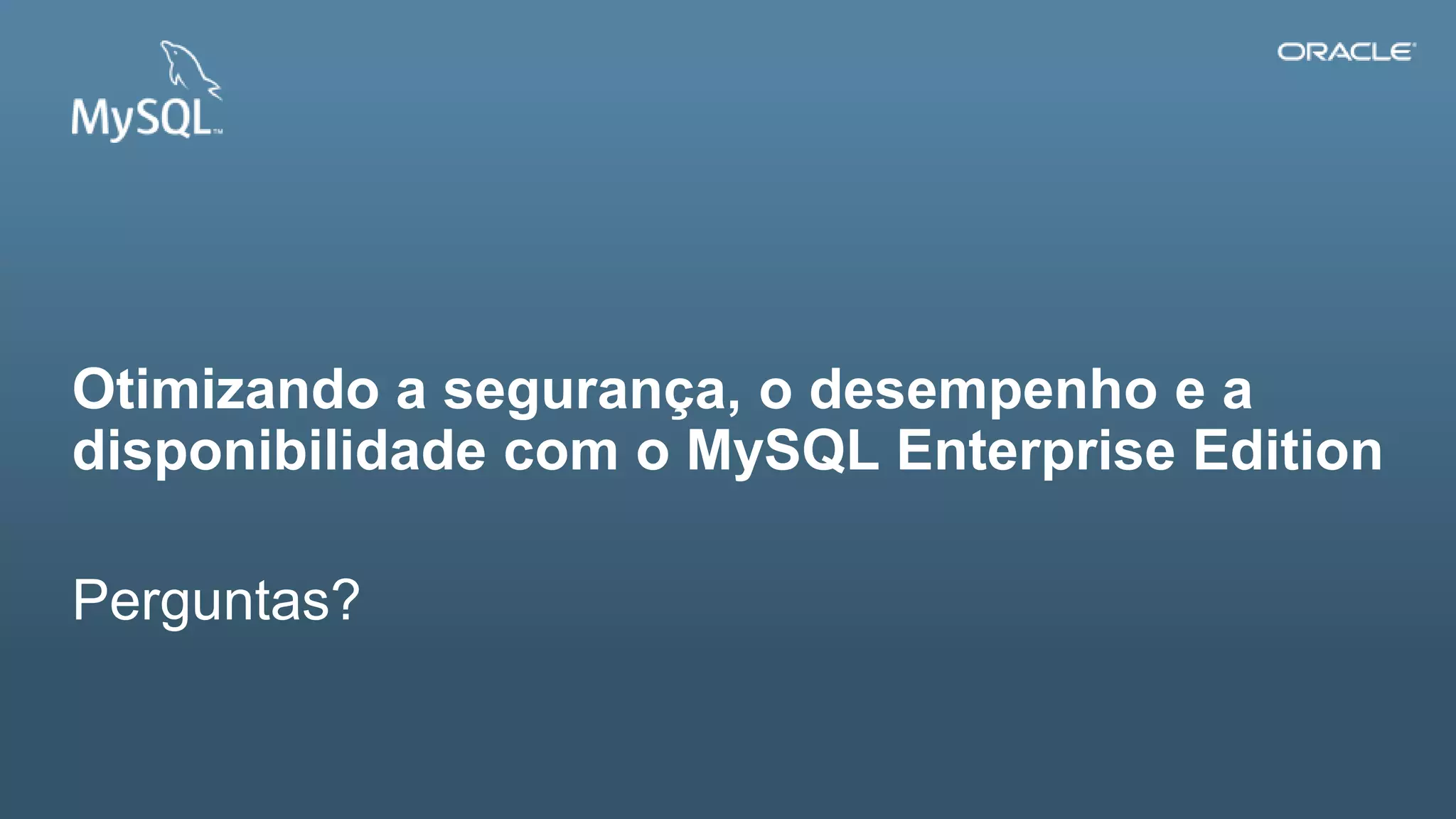 Otimizando a segurança, o desempenho e a
disponibilidade com o MySQL Enterprise Edition

Perguntas?


71   Copyright © 2012, Oracle and/or its affiliates. All rights reserved.   Insert Information Protection Policy Classification from Slide 12
 