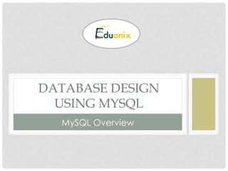 DATABASE DESIGN
USING MYSQL
MySQL Overview
 