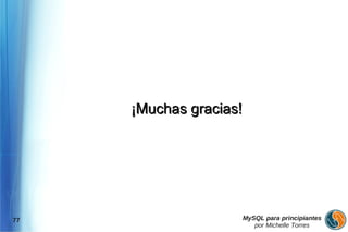 ¡Muchas gracias!




77                      MySQL para principiantes
                           por Michelle Torres
 