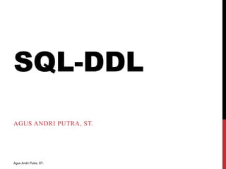 SQL-DDL
AGUS ANDRI PUTRA, ST.

Agus Andri Putra, ST.

 