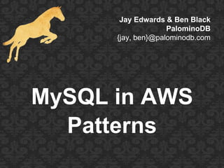 Jay Edwards & Ben Black
PalominoDB
{jay, ben}@palominodb.com
MySQL in AWS
Patterns
 