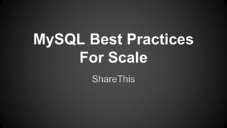MySQL Best Practices
For Scale
ShareThis
 