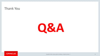Copyright © 2017, Oracle and/or its affiliates. All rights reserved. |
Thank You
Q&A
55
 