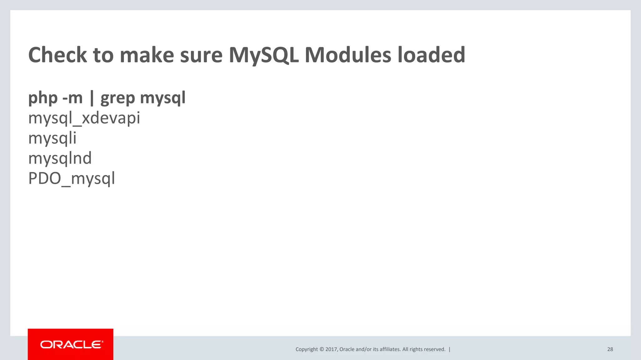Copyright © 2017, Oracle and/or its affiliates. All rights reserved. | Check to make sure MySQL Modules loaded php -m | grep mysql mysql_xdevapi mysqli mysqlnd PDO_mysql 28 