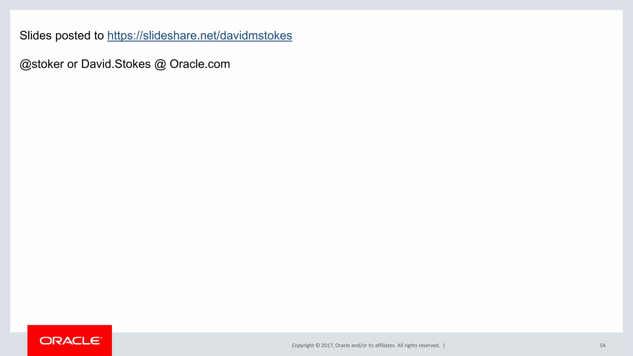 Copyright © 2017, Oracle and/or its affiliates. All rights reserved. | 54 Slides posted to https://slideshare.net/davidmstokes @stoker or David.Stokes @ Oracle.com 