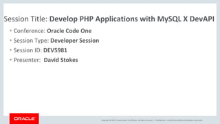 Copyright © 2017, Oracle and/or its affiliates. All rights reserved. |
Session Title: Develop PHP Applications with MySQL X DevAPI
• Conference: Oracle Code One
• Session Type: Developer Session
• Session ID: DEV5981
• Presenter: David Stokes
Confidential – Oracle Internal/Restricted/Highly Restricted
 