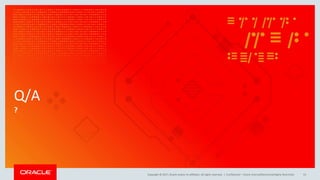 Copyright © 2017, Oracle and/or its affiliates. All rights reserved. |
Q/A
?
Confidential – Oracle Internal/Restricted/Highly Restricted 53
 
