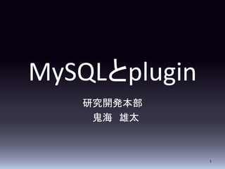 MySQLとplugin
   研究開発本部
    鬼海 雄太



               1
 