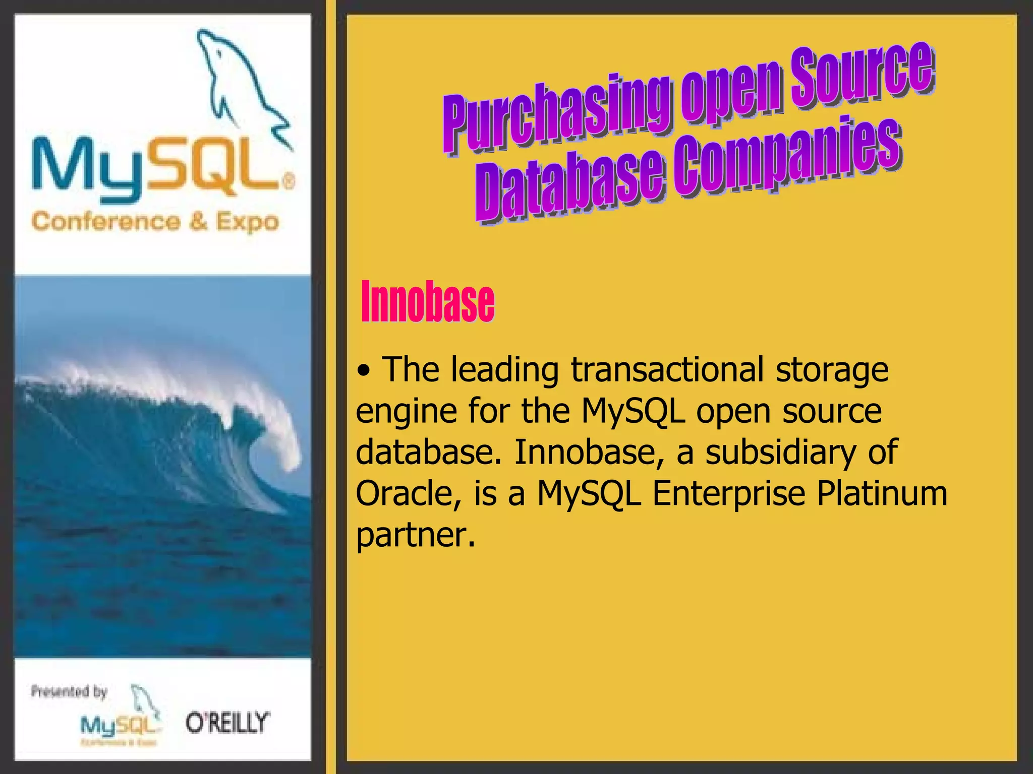 Purchasing open Source  Database Companies  The leading transactional storage engine for the  MySQL  open source database .  Innobase, a subsidiary of  Oracle , is a MySQL Enterprise Platinum partner .  Innobase 