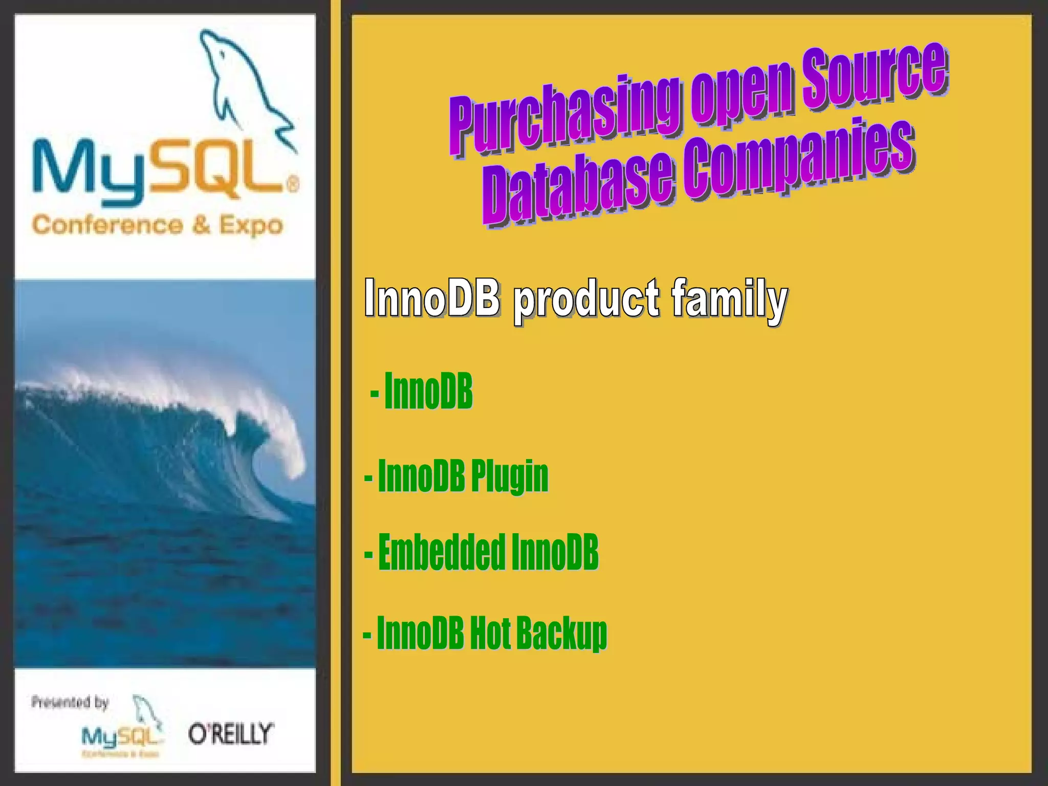Purchasing open Source  Database Companies  InnoDB product family - InnoDB - InnoDB Plugin - Embedded InnoDB - InnoDB Hot Backup 
