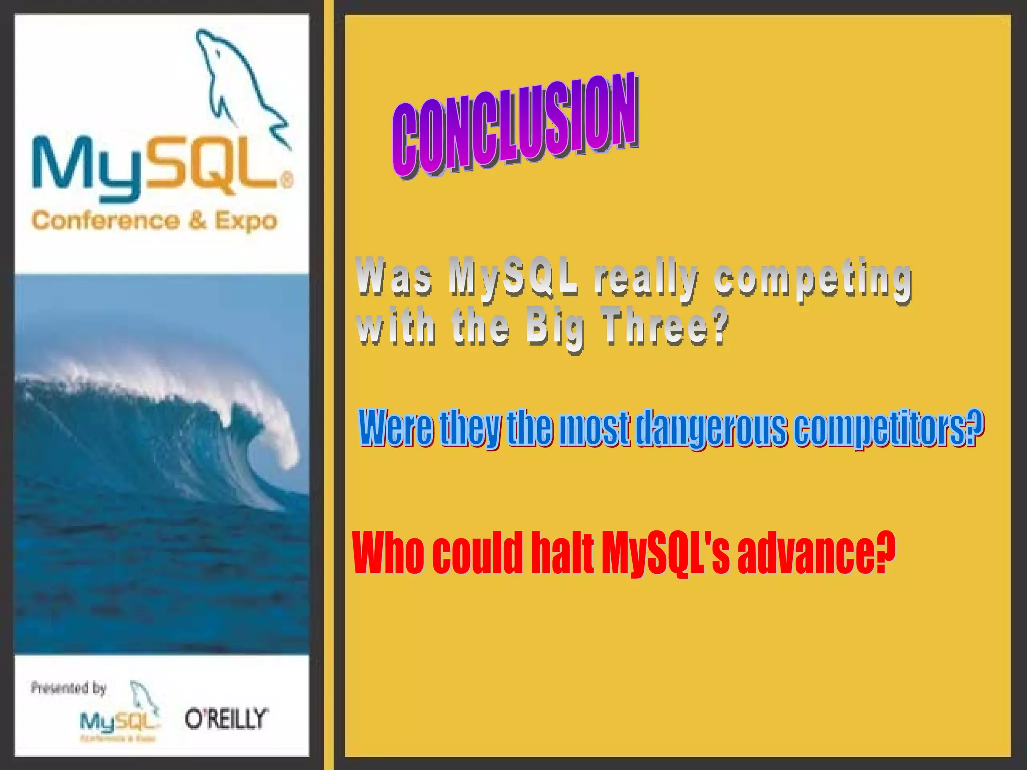 CONCLUSION Was MySQL really competing  with the Big Three? Were they the most dangerous competitors? Who could halt MySQL's advance? 