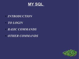 MY SQL  ,[object Object],[object Object],[object Object],[object Object]