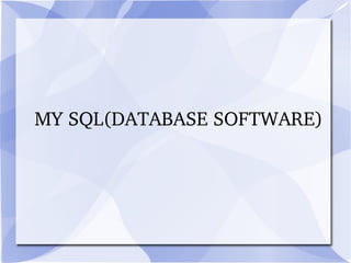 MY SQL(DATABASE SOFTWARE)  