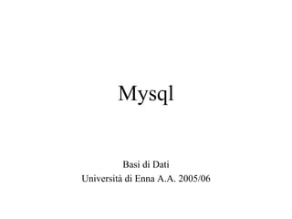 Mysql Basi di Dati Università di Enna A.A. 2005/06 