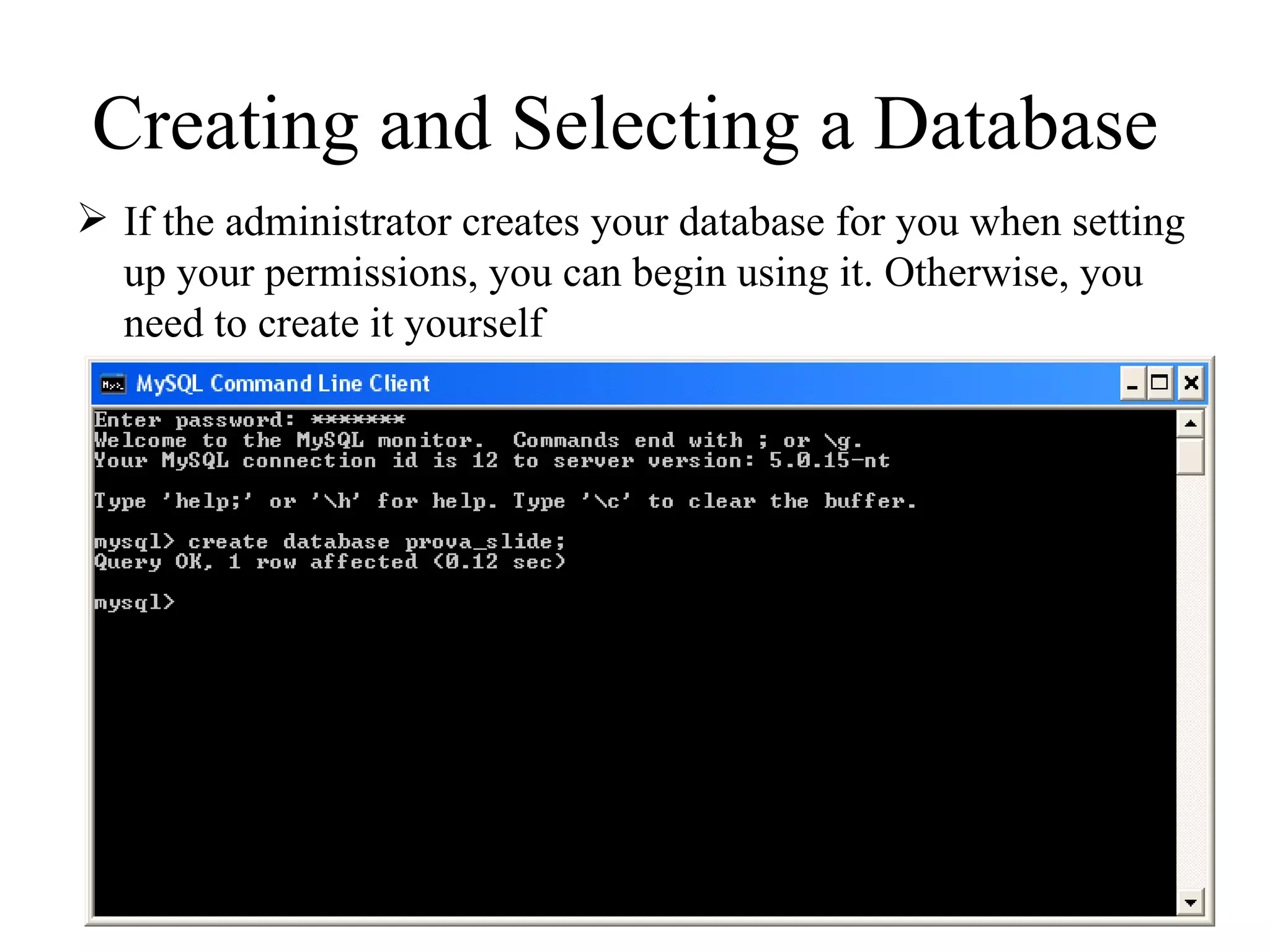 Creating and Selecting a Database  If the administrator creates your database for you when setting up your permissions, you can begin using it. Otherwise, you need to create it yourself 