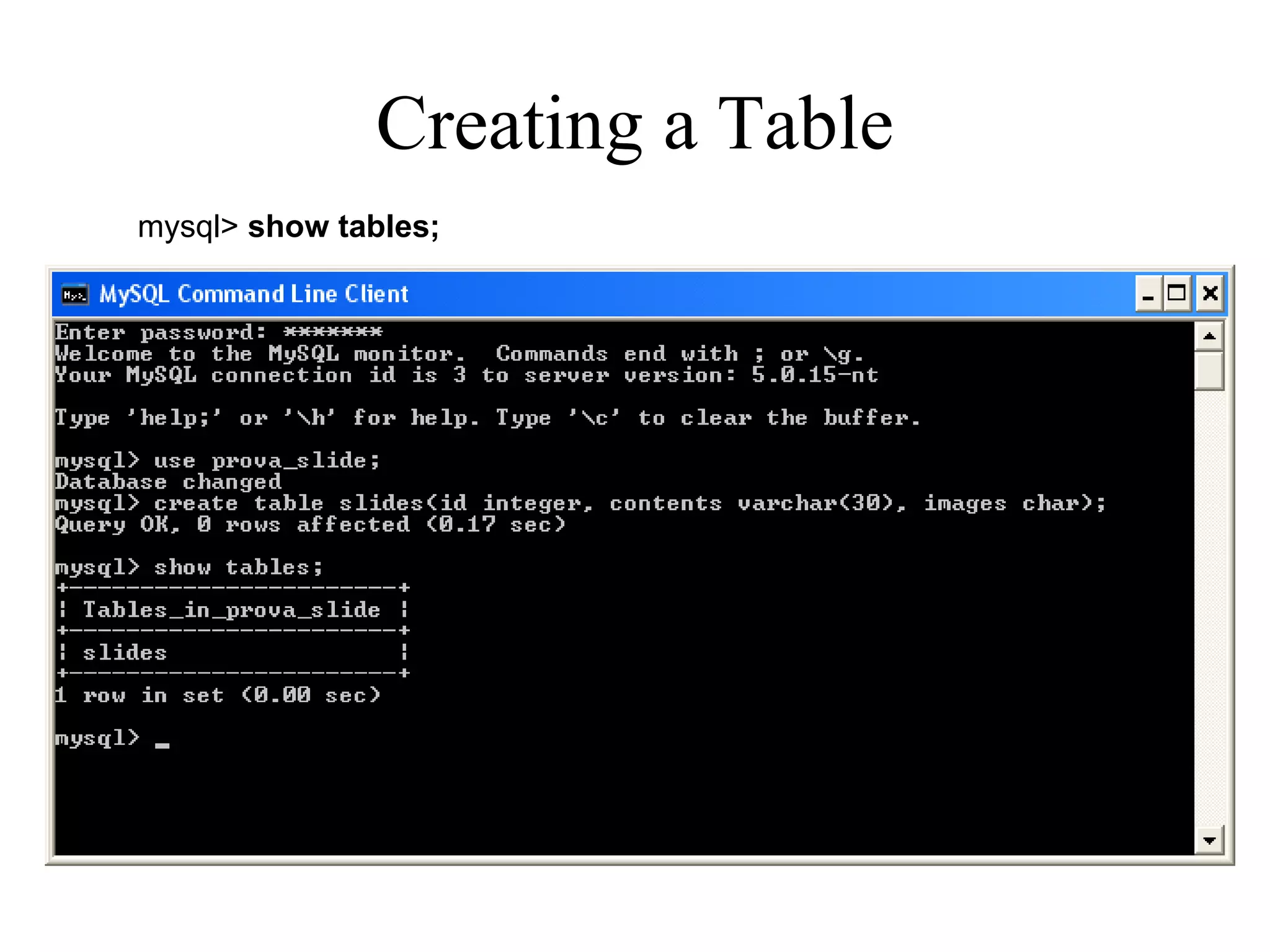   Creating a Table  mysql>  show tables; 