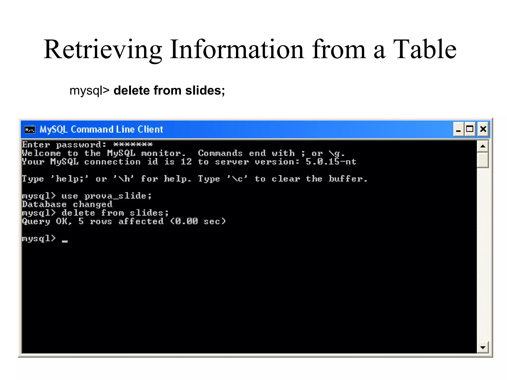 Retrieving Information from a Table   mysql>  delete from slides; 