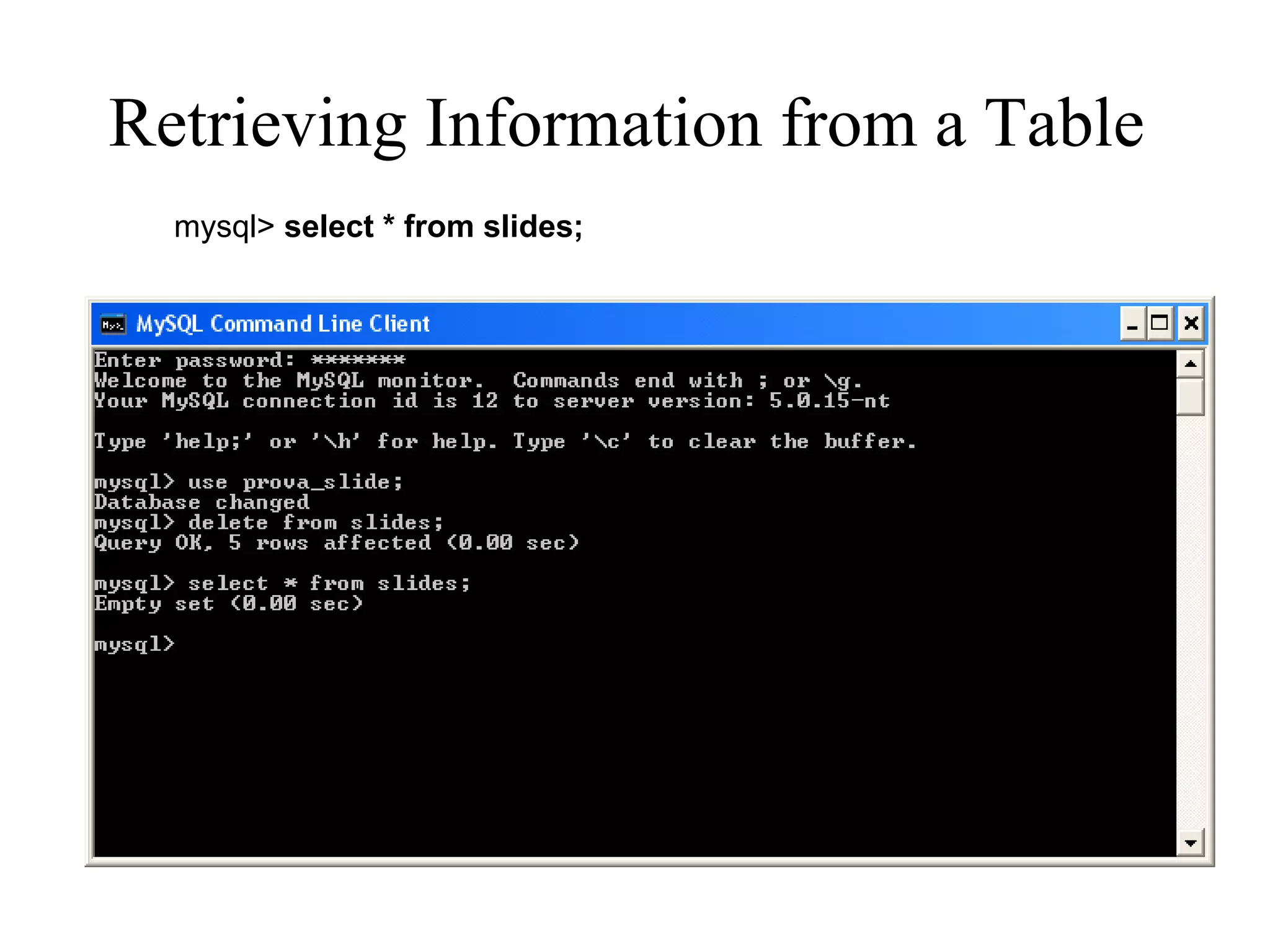 Retrieving Information from a Table   mysql>  select * from slides; 
