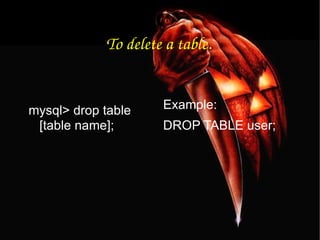 To delete a table. mysql> drop table [table name]; Example: DROP TABLE user; 