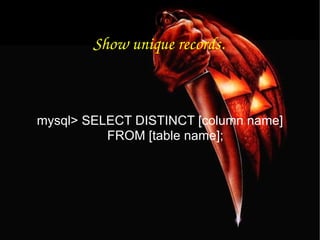 Show unique records. mysql> SELECT DISTINCT [column name] FROM [table name]; 