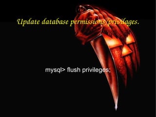 Update database permissions/privilages. mysql> flush privileges; 