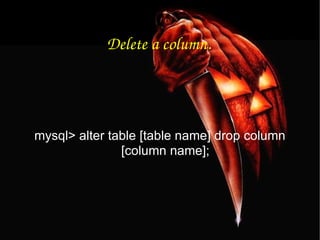 Delete a column. mysql> alter table [table name] drop column [column name]; 