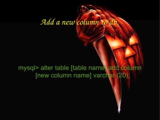 Add a new column to db. mysql> alter table [table name] add column [new column name] varchar (20); 
