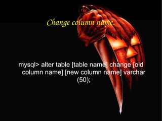 Change column name. mysql> alter table [table name] change [old column name] [new column name] varchar (50); 
