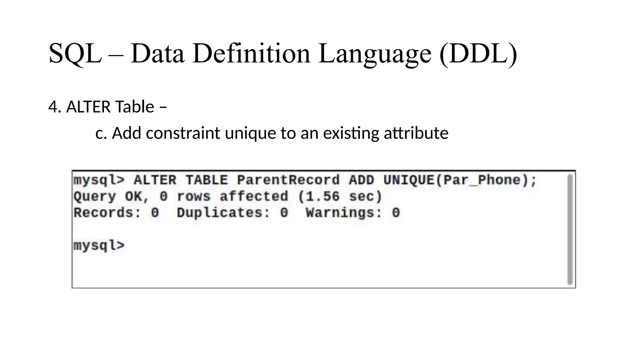 SQL – Data Definition Language (DDL)
4. ALTER Table –
c. Add constraint unique to an existing attribute
 