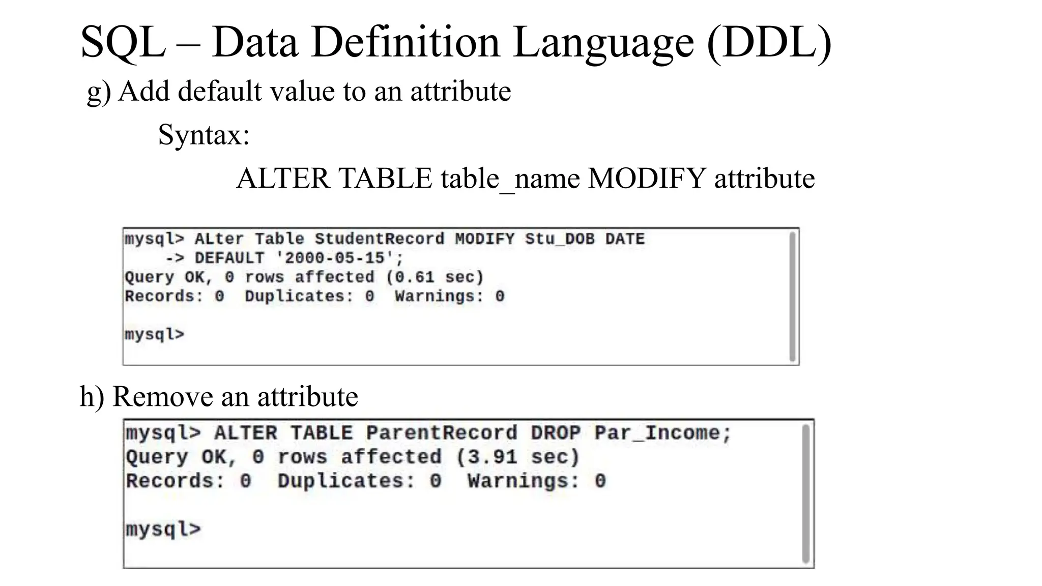 SQL – Data Definition Language (DDL)
g) Add default value to an attribute
Syntax:
ALTER TABLE table_name MODIFY attribute
h) Remove an attribute
 