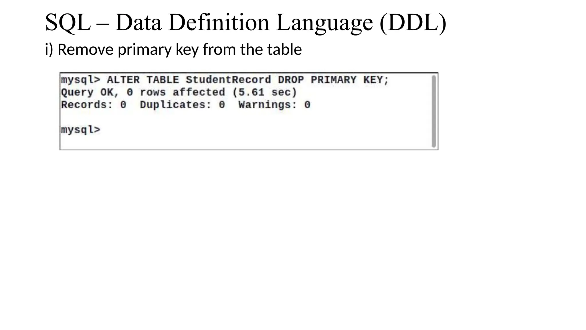 SQL – Data Definition Language (DDL)
i) Remove primary key from the table
 