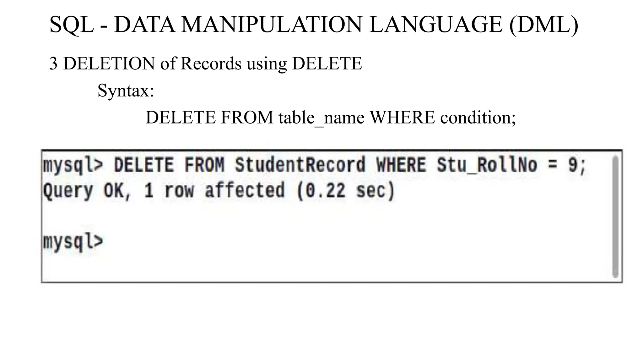 3 DELETION of Records using DELETE
Syntax:
DELETE FROM table_name WHERE condition;
SQL - DATA MANIPULATION LANGUAGE (DML)
 