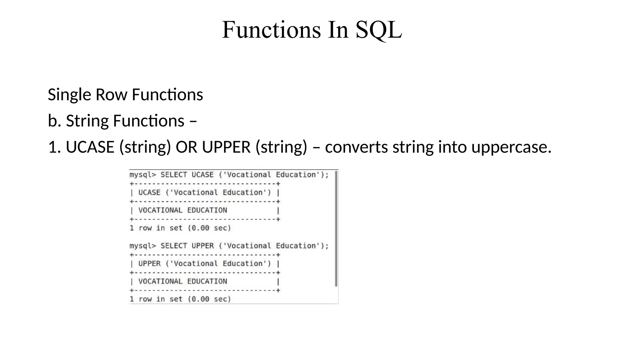 Functions In SQL
Single Row Functions
b. String Functions –
1. UCASE (string) OR UPPER (string) – converts string into uppercase.
 