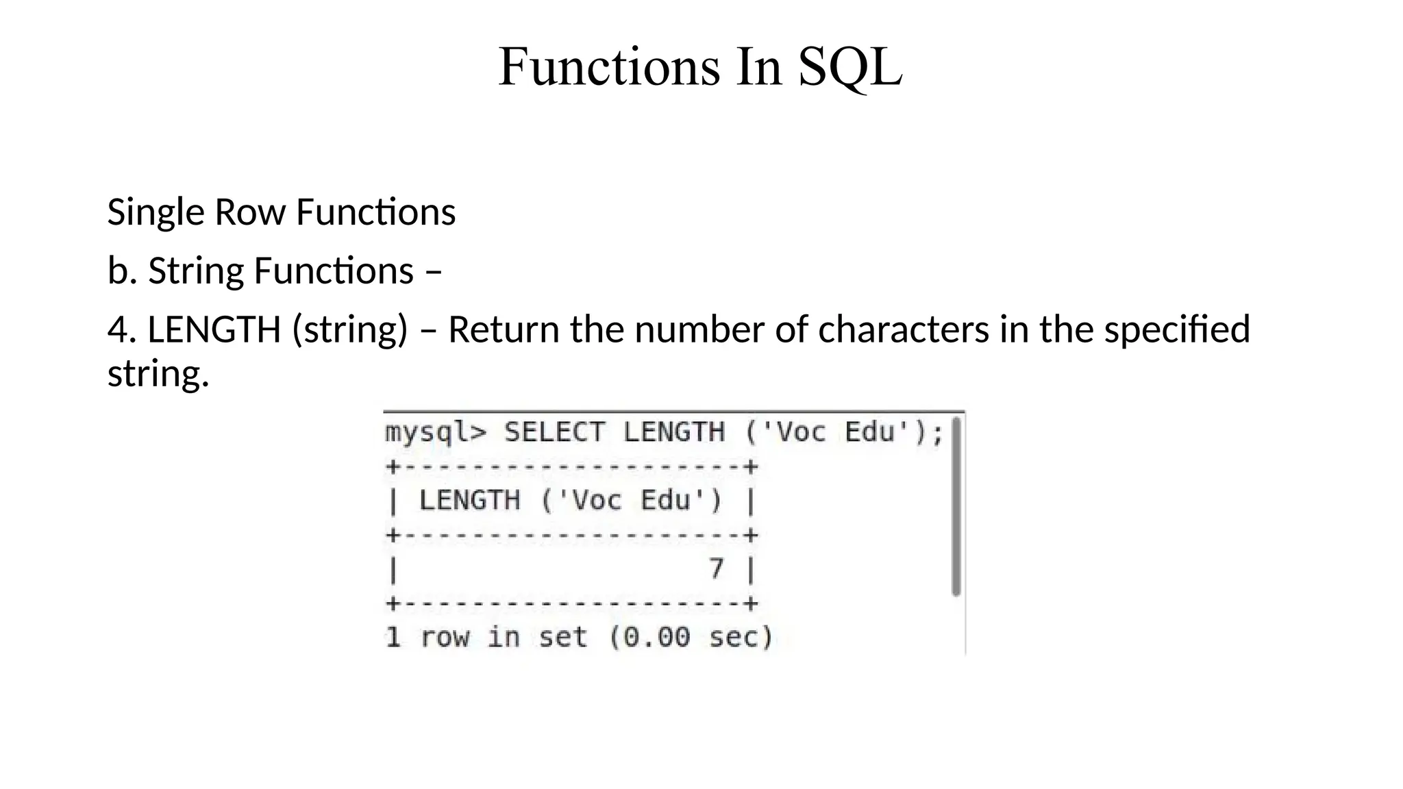 Functions In SQL
Single Row Functions
b. String Functions –
4. LENGTH (string) – Return the number of characters in the specified
string.
 
