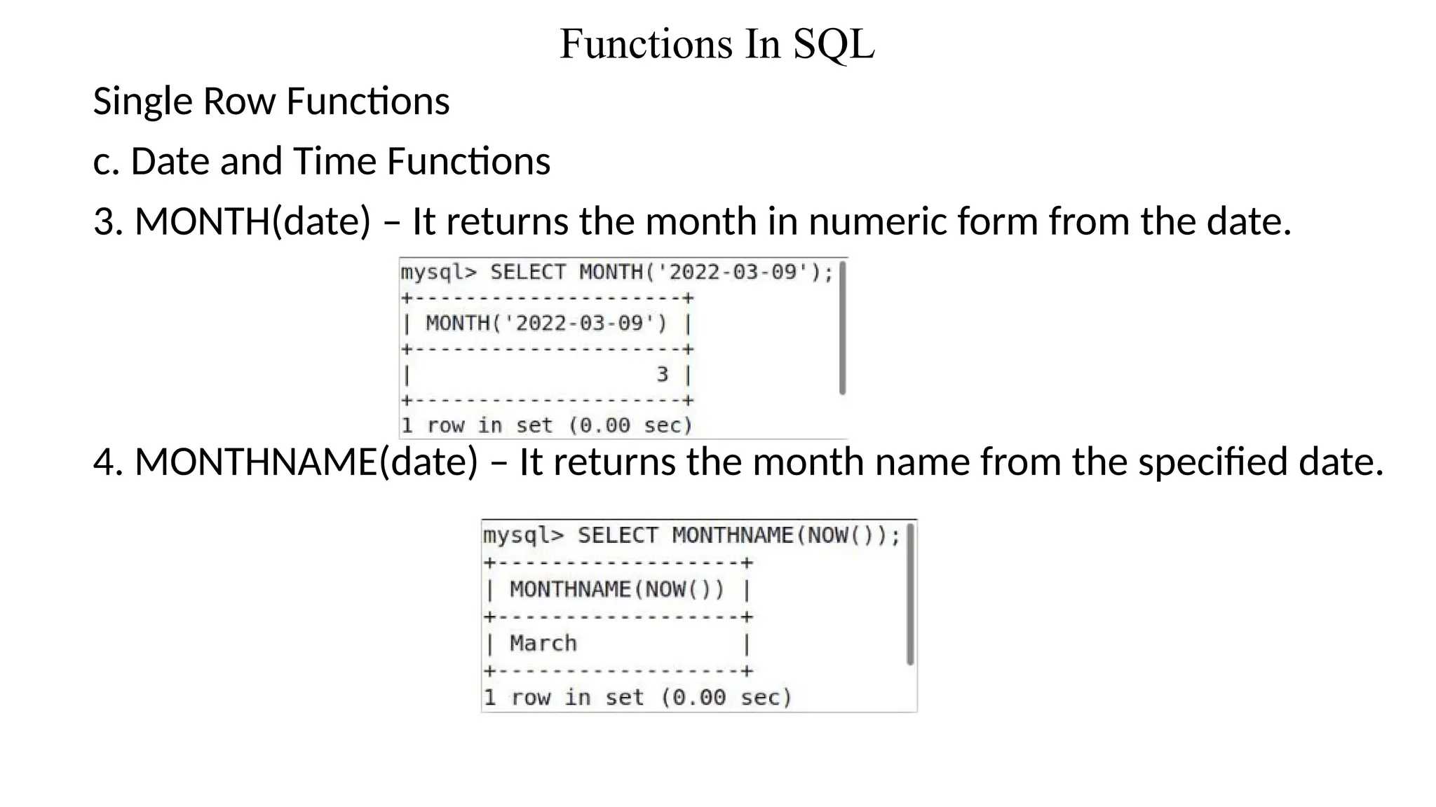 Functions In SQL
Single Row Functions
c. Date and Time Functions
3. MONTH(date) – It returns the month in numeric form from the date.
4. MONTHNAME(date) – It returns the month name from the specified date.
 