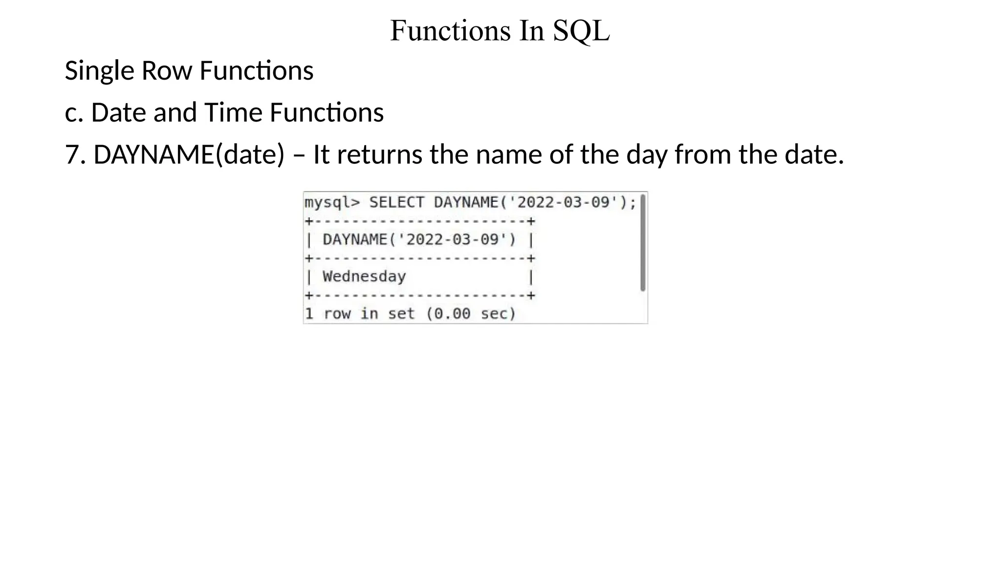 Functions In SQL
Single Row Functions
c. Date and Time Functions
7. DAYNAME(date) – It returns the name of the day from the date.
 