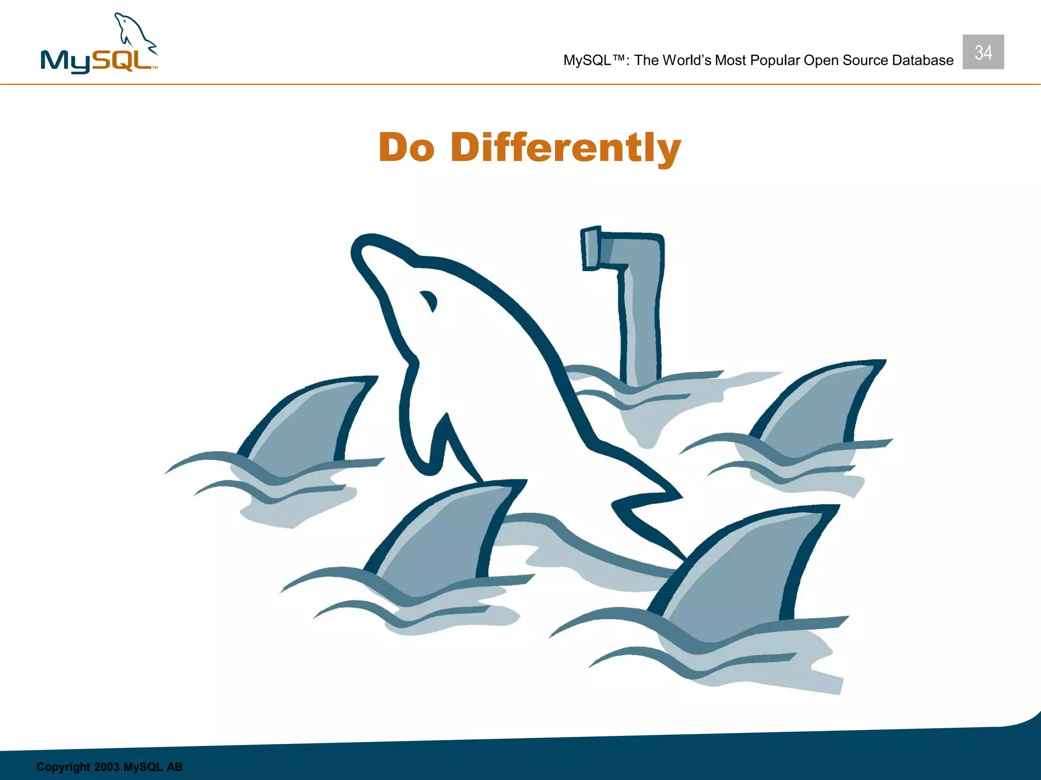 34MySQL™: The World’s Most Popular Open Source Database
Copyright 2003 MySQL AB
Do Differently
 