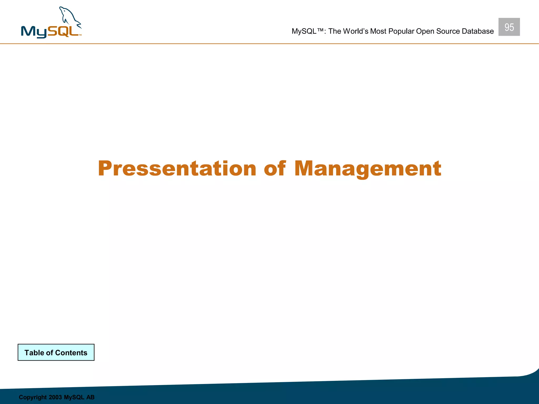 95MySQL™: The World’s Most Popular Open Source Database
Copyright 2003 MySQL AB
Pressentation of Management
Table of Contents
 