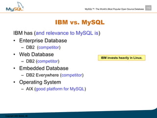110MySQL™: The World’s Most Popular Open Source Database
Copyright 2003 MySQL AB
IBM vs. MySQL
IBM has (and relevance to M...