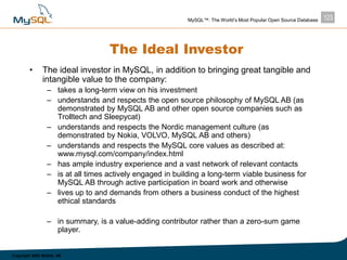 123MySQL™: The World’s Most Popular Open Source Database
Copyright 2003 MySQL AB
The Ideal Investor
• The ideal investor i...