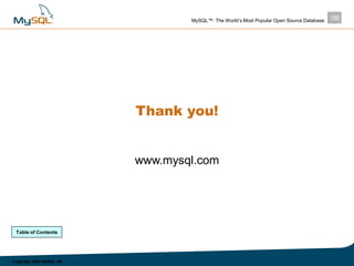 186MySQL™: The World’s Most Popular Open Source Database
Copyright 2003 MySQL AB
Thank you!
www.mysql.com
Table of Contents
 