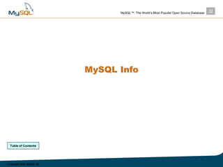 32MySQL™: The World’s Most Popular Open Source Database
Copyright 2003 MySQL AB
MySQL Info
Table of Contents
 