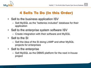 63MySQL™: The World’s Most Popular Open Source Database
Copyright 2003 MySQL AB
4 Sells To Do (In this Order)
• Sell to th...