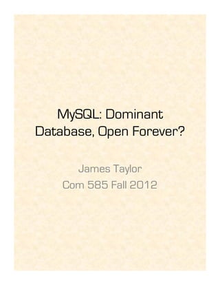 MySQL: Dominant
Database, Open Forever?

      James Taylor
    Com 585 Fall 2012
 