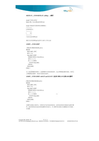 REPEAT ... END REPEAT: calling ：调用


              mysql> CALL p15()//
              Query OK, 1 row affected (0.00 sec)

              mysql> SELECT COUNT(*) FROM t//
              +----------+
              | COUNT(*) |
              +----------+
              |       14 |
              +----------+
              1 row in set (0.00 sec)

              录记行 了入插又后程过 用调到看以可们我   p15                 5


               LOOP ... END LOOP

               CREATE PROCEDURE p16 ()
              BEGIN
                DECLARE v INT;
                SET v = 0;
                loop_label: LOOP
                  INSERT INTO t VALUES (v);
                  SET v = v + 1;
                  IF v >= 5 THEN
                    LEAVE loop_label;
                  END IF;
                END LOOP;
              END; //

              是上以    LOOP   和点这，件条始初要需不环循 。子例的环循
                                           LOOP                              WHILE   它时同，似相环循
               和又  REPEAT           。件条束结要需不也样一环循
               LOOP ... END LOOP: with IF and LEAVE 包含 和LEAVE的LOOP循环
                                                    包含IF和    的    循环


              CREATE PROCEDURE p16 ()
              BEGIN
               DECLARE v INT;
               SET v = 0;
               loop_label: LOOP
                 INSERT INTO t VALUES (v);
                 SET v = v + 1;
                 IF v >= 5 THEN                                      <--
                   LEAVE loop_label;
                 END IF;
               END LOOP;
              END; //

              循开离是义意的句语   里这。句语 IF 含包中句语 在，句语 入加部内环循在
                                           IF                LEAVE         LEAVE
              一进面后在会我题问号标的句语环循于关，号标句语环循加
                   LEAVE               LEAVE是法语的   。环
                                                 。解讲步



Copyright 2005, MySQL AB                       页 第  23
信来请误错有如         chenpengyi_007@163.com 对您谢感时同，读阅和持支的您谢谢，             MySQL 注关的业事       息信些这留保时载转请
 