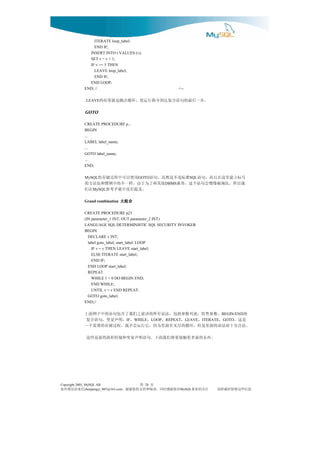 ITERATE loop_label;
                  END IF;
                INSERT INTO t VALUES (v);
                SET v = v + 1;
                IF v >= 5 THEN
                  LEAVE loop_label;
                  END IF;
                END LOOP;
              END; //                                                <--

               LEAVE   。步一后最的句语合复达到令指行运使，环循出跳是就果结的
               GOTO

              CREATE PROCEDURE p...
              BEGIN
              ...
              LABEL label_name;
              ...
              GOTO label_name;
              ...
              END;

              号标立建里这在且而，句语 准标是不这然虽。句语 用使以可中程过储存的
              MySQL                            GOTO                         SQL
              我以所，汰淘被慢慢会句语个这，容兼 他其和了为于由。样一不的中例惯和也法方的          DBMS
                   MySQL             。及提有没中册手考参   在们
              Grand combination         合组大
                                        合组大
                                        合组大
                                        合组大
              CREATE PROCEDURE p21
              (IN parameter_1 INT, OUT parameter_2 INT)
              LANGUAGE SQL DETERMINISTIC SQL SECURITY INVOKER
              BEGIN
                DECLARE v INT;
                label goto_label; start_label: LOOP
                  IF v = v THEN LEAVE start_label;
                  ELSE ITERATE start_label;
                  END IF;
                END LOOP start_label;
                REPEAT
                  WHILE 1 = 0 DO BEGIN END;
                  END WHILE;
                  UNTIL v = v END REPEAT;
                GOTO goto_label;
              END;//

               块     ，数参性特，表列数参括包，法语有所的讲前之们我了含包句语的中子例面上                                    BEGIN/END
               是这。 ，      ，   ，    ， ，   IF， ，明声量变，句语合复
                                              WHILE    LOOP   REPEAT       LEAVE   ITERATE GOTO
              。法合分十却法语的面里是但。环循的尽无有面里为因，它行运会不我，程过储存的谬荒个一
                       。西东的新多更触接要将们我面下。句语明声量变和制控程流的新是些这




Copyright 2005, MySQL AB                     页 第  28
信来请误错有如                              对您谢感时同，读阅和持支的您谢谢，
                chenpengyi_007@163.com                               MySQL   注关的业事       息信些这留保时载转请
 