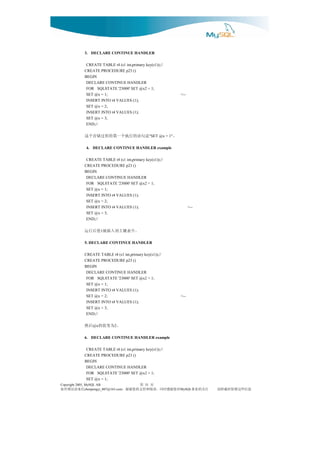 3. DECLARE CONTINUE HANDLER

               CREATE TABLE t4 (s1 int,primary key(s1));//
              CREATE PROCEDURE p23 ()
              BEGIN
               DECLARE CONTINUE HANDLER
               FOR SQLSTATE '23000' SET @x2 = 1;
               SET @x = 1;                                              <--
               INSERT INTO t4 VALUES (1);
               SET @x = 2;
               INSERT INTO t4 VALUES (1);
               SET @x = 3;
               END;//

              是句语的行执个一第的程过储存个这                       "SET @x = 1"   。
               4. DECLARE CONTINUE HANDLER example

               CREATE TABLE t4 (s1 int,primary key(s1));//
              CREATE PROCEDURE p23 ()
              BEGIN
               DECLARE CONTINUE HANDLER
               FOR SQLSTATE '23000' SET @x2 = 1;
               SET @x = 1;
               INSERT INTO t4 VALUES (1);
               SET @x = 2;
               INSERT INTO t4 VALUES (1);                                     <--
               SET @x = 3;
               END;//

              。中表键主到入插被 值后行运
                        1

              5. DECLARE CONTINUE HANDLER

              CREATE TABLE t4 (s1 int,primary key(s1));//
              CREATE PROCEDURE p23 ()
              BEGIN
               DECLARE CONTINUE HANDLER
               FOR SQLSTATE '23000' SET @x2 = 1;
               SET @x = 1;
               INSERT INTO t4 VALUES (1);
               SET @x = 2;                                              <--
               INSERT INTO t4 VALUES (1);
               SET @x = 3;
               END;//

              。 为变值的 后然
                   @x            2

              6. DECLARE CONTINUE HANDLER example

               CREATE TABLE t4 (s1 int,primary key(s1));//
              CREATE PROCEDURE p23 ()
              BEGIN
               DECLARE CONTINUE HANDLER
               FOR SQLSTATE '23000' SET @x2 = 1;
               SET @x = 1;
Copyright 2005, MySQL AB                     页 第31
信来请误错有如                              对您谢感时同，读阅和持支的您谢谢，
                chenpengyi_007@163.com                                  MySQL   注关的业事   息信些这留保时载转请
 