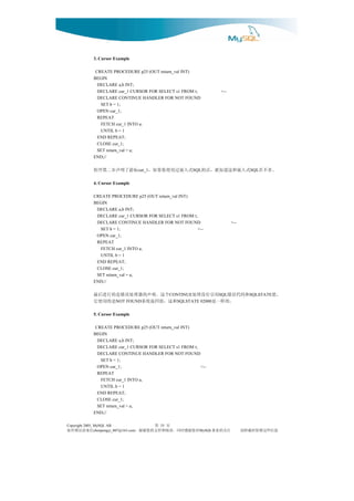 3. Cursor Example

               CREATE PROCEDURE p25 (OUT return_val INT)
              BEGIN
                DECLARE a,b INT;
                DECLARE cur_1 CURSOR FOR SELECT s1 FROM t;                 <--
                DECLARE CONTINUE HANDLER FOR NOT FOUND
                 SET b = 1;
                OPEN cur_1;
                REPEAT
                 FETCH cur_1 INTO a;
                 UNTIL b = 1
                END REPEAT;
                CLOSE cur_1;
                SET return_val = a;
              END;//

              标游了明声步二第序程                     。多不差 式入嵌和这道知就，话的 式入嵌过用使你果如，
                                         cur_1                SQL                        SQL

              4. Cursor Example

              CREATE PROCEDURE p25 (OUT return_val INT)
              BEGIN
               DECLARE a,b INT;
               DECLARE cur_1 CURSOR FOR SELECT s1 FROM t;
               DECLARE CONTINUE HANDLER FOR NOT FOUND                            <--
                SET b = 1;                                <--
               OPEN cur_1;
               REPEAT
                FETCH cur_1 INTO a;
                UNTIL b = 1
               END REPEAT;
               CLOSE cur_1;
               SET return_val = a;
              END;//

                个这。明声的器理处误错是的行进后最                     CONTINUE和码代误错 用引有没理处SQL            SQLSTATE   。值
              和这，值回返统系      是的用使它
                           NOT FOUND                              。的样一是
                                                        SQLSTATE 02000

              5. Cursor Example

               CREATE PROCEDURE p25 (OUT return_val INT)
              BEGIN
                DECLARE a,b INT;
                DECLARE cur_1 CURSOR FOR SELECT s1 FROM t;
                DECLARE CONTINUE HANDLER FOR NOT FOUND
                 SET b = 1;
                OPEN cur_1;                                <--
                REPEAT
                 FETCH cur_1 INTO a;
                 UNTIL b = 1
                END REPEAT;
                CLOSE cur_1;
                SET return_val = a;
              END;//

Copyright 2005, MySQL AB                     页 第 35
信来请误错有如                              对您谢感时同，读阅和持支的您谢谢，
                chenpengyi_007@163.com                           MySQL   注关的业事         息信些这留保时载转请
 