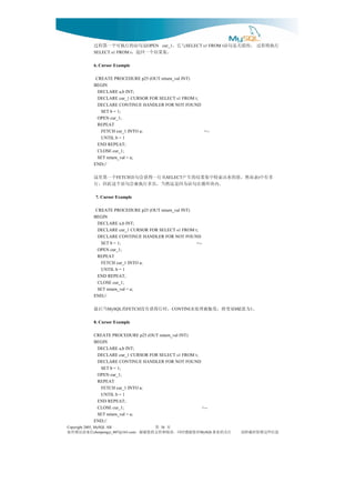 是句语的行执可个一第程过           OPEN cur_1   与它，   SELECT s1 FROM t   行执将程过 ，的联关是句语
              。集果结个一回返，
              SELECT s1 FROM t

              6. Cursor Example

               CREATE PROCEDURE p25 (OUT return_val INT)
              BEGIN
                DECLARE a,b INT;
                DECLARE cur_1 CURSOR FOR SELECT s1 FROM t;
                DECLARE CONTINUE HANDLER FOR NOT FOUND
                 SET b = 1;
                OPEN cur_1;
                REPEAT
                 FETCH cur_1 INTO a;                       <--
                 UNTIL b = 1
                END REPEAT;
                CLOSE cur_1;
                SET return_val = a;
              END;//

              多有中 表而然，值的来出索检中集果结的生产
                           FETCH       从行一得获会句语   个一第里这
                                                     SELECT                                  t
                          。内块环循在句语为因是这然当，次多行执被会句语个这此因，行
               7. Cursor Example

               CREATE PROCEDURE p25 (OUT return_val INT)
              BEGIN
                DECLARE a,b INT;
                DECLARE cur_1 CURSOR FOR SELECT s1 FROM t;
                DECLARE CONTINUE HANDLER FOR NOT FOUND
                 SET b = 1;                              <--
                OPEN cur_1;
                REPEAT
                 FETCH cur_1 INTO a;
                 UNTIL b = 1
                END REPEAT;
                CLOSE cur_1;
                SET return_val = a;
              END;//

              当后最     MySQL   的   FETCH   ，时行得获有没      CONTINUE   。 为值赋 量变将，发触被理处  b     1

              8. Cursor Example

              CREATE PROCEDURE p25 (OUT return_val INT)
              BEGIN
               DECLARE a,b INT;
               DECLARE cur_1 CURSOR FOR SELECT s1 FROM t;
               DECLARE CONTINUE HANDLER FOR NOT FOUND
                SET b = 1;
               OPEN cur_1;
               REPEAT
                FETCH cur_1 INTO a;
                UNTIL b = 1
               END REPEAT;
               CLOSE cur_1;                               <--
               SET return_val = a;
              END;//
Copyright 2005, MySQL AB                     页 第36
信来请误错有如                              对您谢感时同，读阅和持支的您谢谢，
                chenpengyi_007@163.com                              MySQL注关的业事         息信些这留保时载转请
 